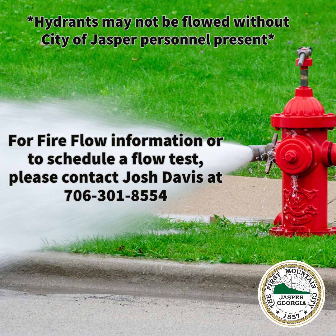Hydrants may not be flowed without City of Jasper personnel present - contact Josh Davis 706-301-8554